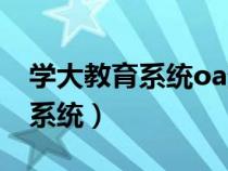 學大教育系統(tǒng)oa登錄入口（學大教育oa辦公系統(tǒng)）