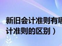 新舊會計準(zhǔn)則有哪些變化(新會計準(zhǔn)則與舊會計準(zhǔn)則的區(qū)別) 新舊會計準(zhǔn)則有哪些變化(新會計準(zhǔn)則與舊會計準(zhǔn)則的區(qū)別)