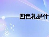 四色禮是什么時(shí)候送（四色禮）