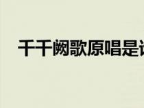 千千闕歌原唱是誰?(千千闕歌原唱是誰) 千千闕歌原唱是誰?(千千闕歌原唱是誰)