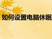 如何設置電腦休眠時間（設置電腦休眠時間）