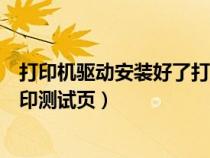 打印機(jī)驅(qū)動(dòng)安裝好了打印測(cè)試頁(yè)失敗（打印機(jī)安裝后無(wú)法打印測(cè)試頁(yè)）