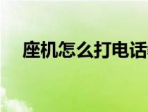 座機(jī)怎么打電話教程（座機(jī)怎么打電話）