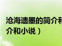 滄海遺墨的簡(jiǎn)介和小說(shuō)的區(qū)別(滄海遺墨的簡(jiǎn)介和小說(shuō)) 滄海遺墨的簡(jiǎn)介和小說(shuō)的區(qū)別(滄海遺墨的簡(jiǎn)介和小說(shuō))