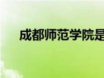 成都師范學(xué)院是幾本?（成都師范學(xué)院）