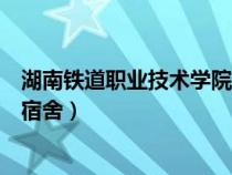 湖南鐵道職業(yè)技術(shù)學(xué)院宿舍幾人間(湖南鐵道職業(yè)技術(shù)學(xué)院宿舍) 湖南鐵道職業(yè)技術(shù)學(xué)院宿舍幾人間(湖南鐵道職業(yè)技術(shù)學(xué)院宿舍)