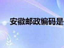 安徽郵政編碼是什么(郵政編碼是什么) 安徽郵政編碼是什么(郵政編碼是什么)