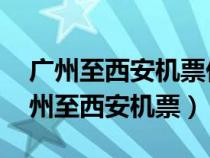 廣州至西安機(jī)票價(jià)格什么時(shí)候便宜 知乎(廣州至西安機(jī)票) 廣州至西安機(jī)票價(jià)格什么時(shí)候便宜 知乎(廣州至西安機(jī)票)