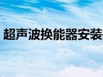 超聲波換能器安裝扭力（超聲波換能器安裝）