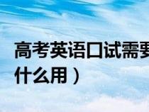 高考英語口試需要多長(zhǎng)時(shí)間(高考英語口試有什么用) 高考英語口試需要多長(zhǎng)時(shí)間(高考英語口試有什么用)