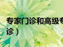 專家門診和高級專家門診有什么區(qū)別（專家門診）