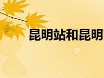 昆明站和昆明南站的區(qū)別（昆明站）