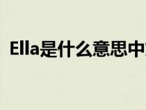 Ella是什么意思中文翻譯（ella是什么意思）