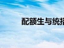 配額生與統(tǒng)招生的區(qū)別(配額生) 配額生與統(tǒng)招生的區(qū)別(配額生)