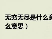 無(wú)窮無(wú)盡是什么意思怎么造句(無(wú)窮無(wú)盡是什么意思) 無(wú)窮無(wú)盡是什么意思怎么造句(無(wú)窮無(wú)盡是什么意思)
