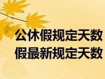 公休假規(guī)定天數(shù) 工作年年限怎么計算(公休假最新規(guī)定天數(shù)) 公休假規(guī)定天數(shù) 工作年年限怎么計算(公休假最新規(guī)定天數(shù))