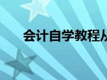 會計自學教程從零開始學（會計自學）