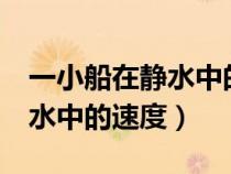一小船在靜水中的速度為5m/s（一小船在靜水中的速度）