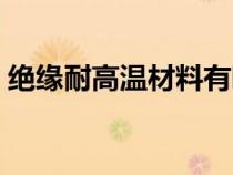 絕緣耐高溫材料有哪些（耐高溫材料有哪些）