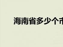 海南省多少個(gè)市縣（海南有多少個(gè)市）