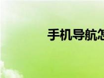 手機導(dǎo)航怎么用（手機導(dǎo)航）