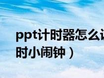 ppt計時器怎么設(shè)置倒計時8分鐘（ppt倒計時小鬧鐘）