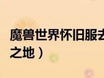 魔獸世界懷舊服去荒蕪之地（魔獸怎么去荒蕪之地）