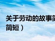 關(guān)于勞動的故事簡短300字（關(guān)于勞動的故事簡短）