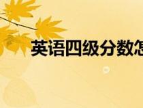 英語(yǔ)四級(jí)分?jǐn)?shù)怎么算(英語(yǔ)四級(jí)分?jǐn)?shù)) 英語(yǔ)四級(jí)分?jǐn)?shù)怎么算(英語(yǔ)四級(jí)分?jǐn)?shù))