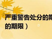 嚴(yán)重警告處分的期限為幾個月（嚴(yán)重警告處分的期限）