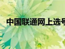 中國(guó)聯(lián)通網(wǎng)上選號(hào)碼(中國(guó)聯(lián)通網(wǎng)上選號(hào)) 中國(guó)聯(lián)通網(wǎng)上選號(hào)碼(中國(guó)聯(lián)通網(wǎng)上選號(hào))