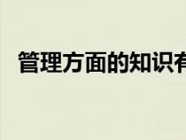 管理方面的知識有哪些（管理方面的知識）