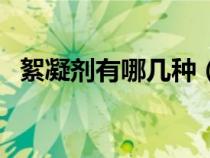 絮凝劑有哪幾種（混凝劑和絮凝劑的區(qū)別）