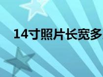 14寸照片長寬多少厘米正常(14寸照片) 14寸照片長寬多少厘米正常(14寸照片)