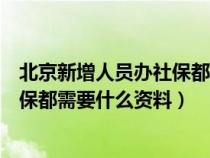 北京新增人員辦社保都需要什么資料呢（北京新增人員辦社保都需要什么資料）
