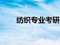 紡織專業(yè)考研學(xué)校排名（紡織專業(yè)）