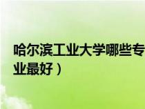 哈爾濱工業(yè)大學(xué)哪些專業(yè)排名靠前(哈爾濱工業(yè)大學(xué)哪個專業(yè)最好) 哈爾濱工業(yè)大學(xué)哪些專業(yè)排名靠前(哈爾濱工業(yè)大學(xué)哪個專業(yè)最好)