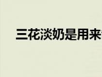 三花淡奶是用來制作什么的（三花淡奶）