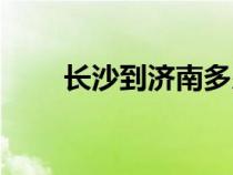 長沙到濟南多少公里（長沙到濟南）
