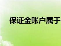 保證金賬戶(hù)屬于什么賬戶(hù)（保證金賬戶(hù)）