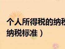 個(gè)人所得稅的納稅標(biāo)準(zhǔn)是什么(個(gè)人所得稅的納稅標(biāo)準(zhǔn)) 個(gè)人所得稅的納稅標(biāo)準(zhǔn)是什么(個(gè)人所得稅的納稅標(biāo)準(zhǔn))