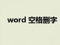 word 空格刪字（word文檔空格鍵刪字）