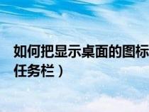 如何把顯示桌面的圖標放到任務(wù)欄（顯示桌面圖標怎么放到任務(wù)欄）