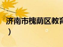 濟南市槐蔭區(qū)教育局地址（槐蔭區(qū)教育局電話）