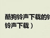 酷狗鈴聲下載的鈴聲為什么本地沒有?。峁封徛曄螺d）