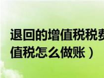 退回的增值稅稅費(fèi)怎么做會(huì)計(jì)記錄（退回的增值稅怎么做賬）