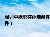 深圳中級(jí)職稱評(píng)定條件及流程工程師(深圳中級(jí)職稱評(píng)定條件) 深圳中級(jí)職稱評(píng)定條件及流程工程師(深圳中級(jí)職稱評(píng)定條件)