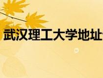 武漢理工大學(xué)地址詳情（武漢理工大學(xué)地址）