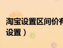 淘寶設置區(qū)間價有影響嗎（淘寶區(qū)間價格怎么設置）