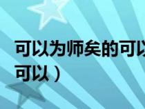 可以為師矣的可以的古義今義(可以為師矣的可以) 可以為師矣的可以的古義今義(可以為師矣的可以)